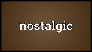 Nostalgic Meaning [upl. by Adiana]