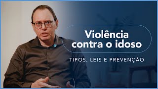 Violência Contra o Idodo tipos leis e prevenção [upl. by Ettevy]