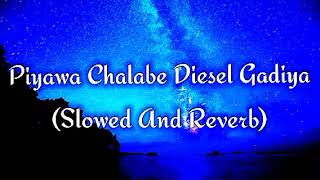 Piyawa Chalabe Diesel Gadiya Slowed And Reverb [upl. by Rehpotsihrc]