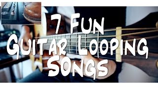 7 FUN guitar LOOPING songs  and HOW TO DO IT [upl. by Dlonyer]