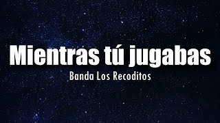 LETRA Banda Los Recoditos  Mientras Tu Jugabas [upl. by Kristofor]