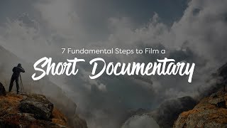 7 Fundamental Steps to Film a Short Documentary [upl. by Rosaleen]